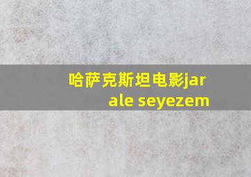 哈萨克斯坦电影jarale seyezem